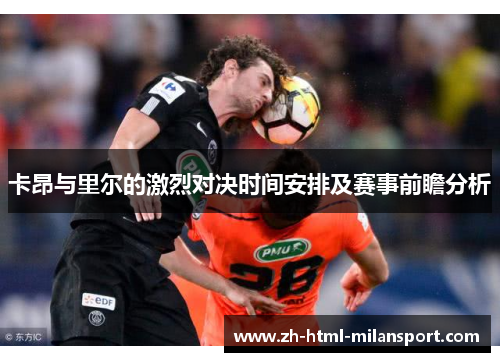 卡昂与里尔的激烈对决时间安排及赛事前瞻分析