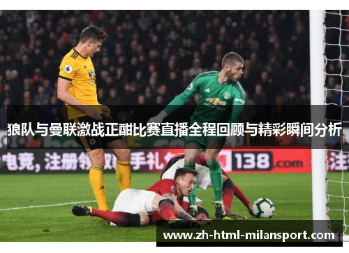 狼队与曼联激战正酣比赛直播全程回顾与精彩瞬间分析